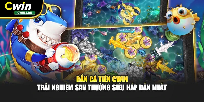 Bắn Cá Tiên Cwin - Trải Nghiệm Săn Thưởng Siêu Hấp Dẫn Nhất