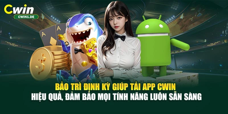 Bảo trì định kỳ giúp tải app CWIN hiệu quả, đảm bảo mọi tính năng luôn sẵn sàng