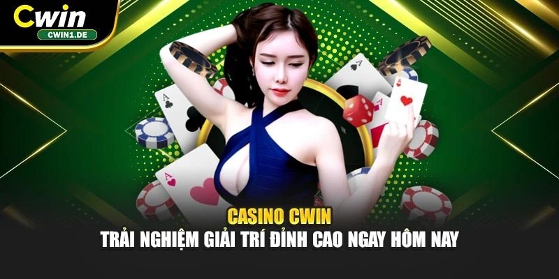 Casino CWIN – Trải Nghiệm Giải Trí Đỉnh Cao Ngay Hôm Nay