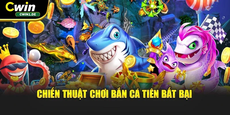 Chiến thuật chơi bắn cá Tiên bất bại