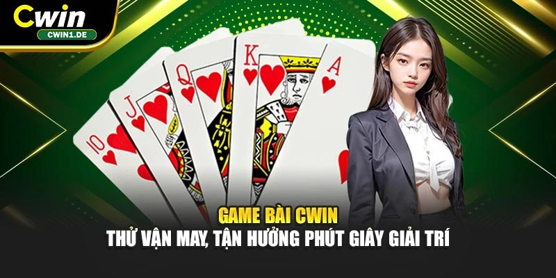 Game Bài CWIN – Thử Vận May, Tận Hưởng Phút Giây Giải Trí