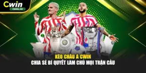 Kèo Châu Á Cwin - Chia Sẻ Bí Quyết Làm Chủ Mọi Trận Cầu