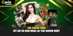Live Casino Cwin - Kết Nối Ổn Định Mang Lại Trải Nghiệm Mượt