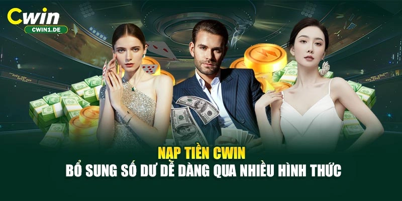 Nạp Tiền CWIN - Bổ Sung Số Dư Dễ Dàng Qua Nhiều Hình Thức