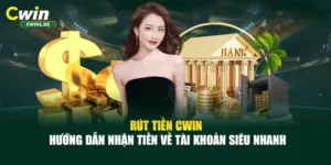 Rút Tiền CWIN - Hướng Dẫn Nhận Tiền Về Tài Khoản Siêu Nhanh