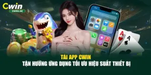 Tải App CWIN - Tận Hưởng Ứng Dụng Tối Ưu Hiệu Suất Thiết Bị