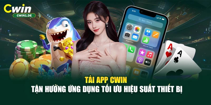Tải App CWIN - Tận Hưởng Ứng Dụng Tối Ưu Hiệu Suất Thiết Bị