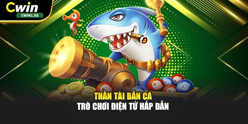 Thần Tài bắn cá – Trò chơi điện tử hấp dẫn 